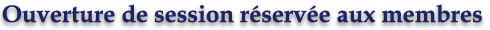 Ouverture de session r�serv�e aux membres